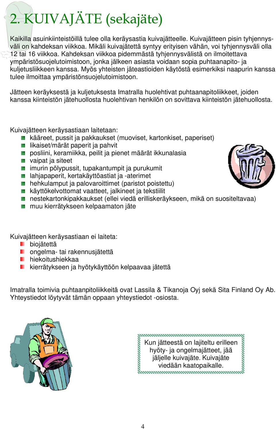 Kahdeksan viikkoa pidemmästä tyhjennysvälistä on ilmoitettava ympäristösuojelutoimistoon, jonka jälkeen asiasta voidaan sopia puhtaanapito- ja kuljetusliikkeen kanssa.