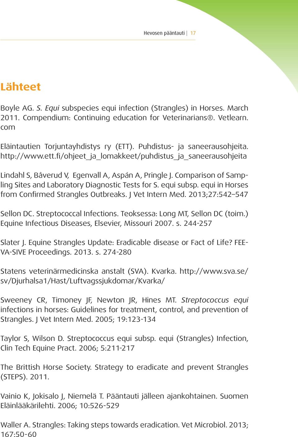 Comparison of Sampling Sites and Laboratory Diagnostic Tests for S. equi subsp. equi in Horses from Confirmed Strangles Outbreaks. J Vet Intern Med. 2013;27:542 547 Sellon DC.