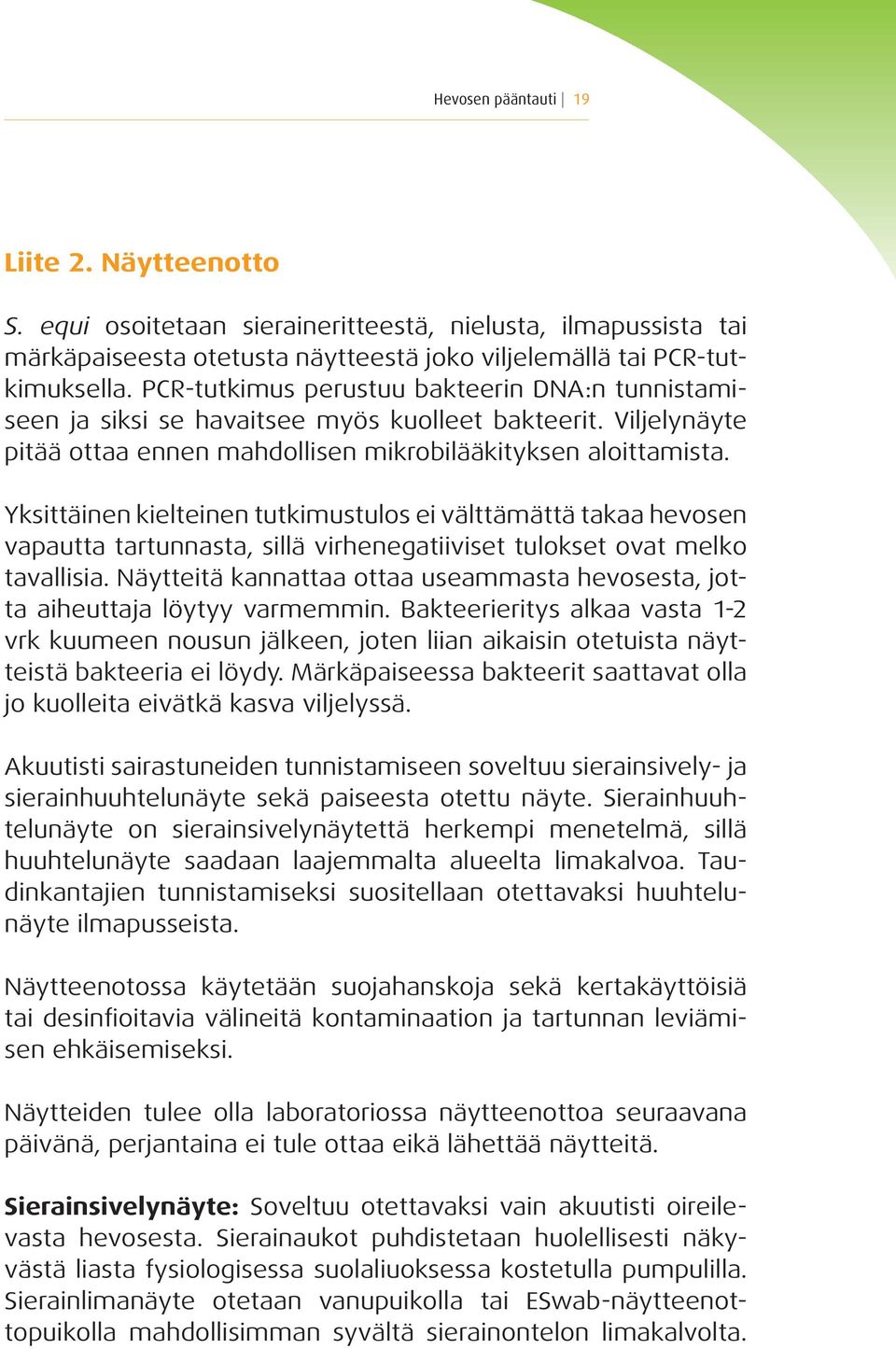 Yksittäinen kielteinen tutkimustulos ei välttämättä takaa hevosen vapautta tartunnasta, sillä virhenegatiiviset tulokset ovat melko tavallisia.