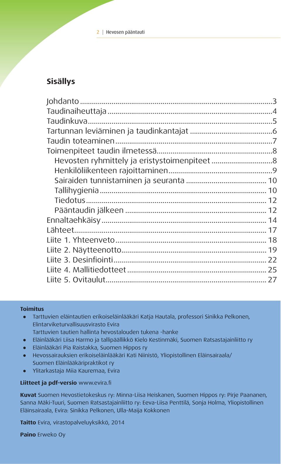 .. 12 Ennaltaehkäisy... 14 Lähteet... 17 Liite 1. Yhteenveto... 18 Liite 2. Näytteenotto... 19 Liite 3. Desinfiointi... 22 Liite 4. Mallitiedotteet... 25 Liite 5. Ovitaulut.