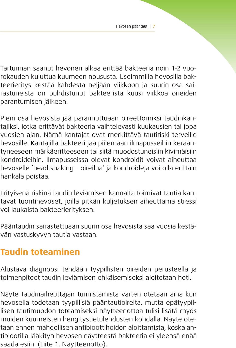 Pieni osa hevosista jää parannuttuaan oireettomiksi taudinkantajiksi, jotka erittävät bakteeria vaihtelevasti kuukausien tai jopa vuosien ajan.