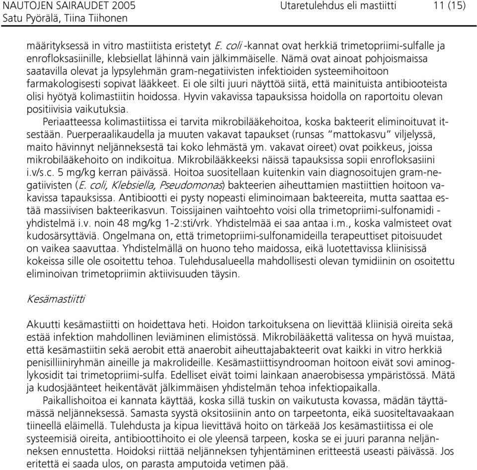 Nämä ovat ainoat pohjoismaissa saatavilla olevat ja lypsylehmän gram-negatiivisten infektioiden systeemihoitoon farmakologisesti sopivat lääkkeet.