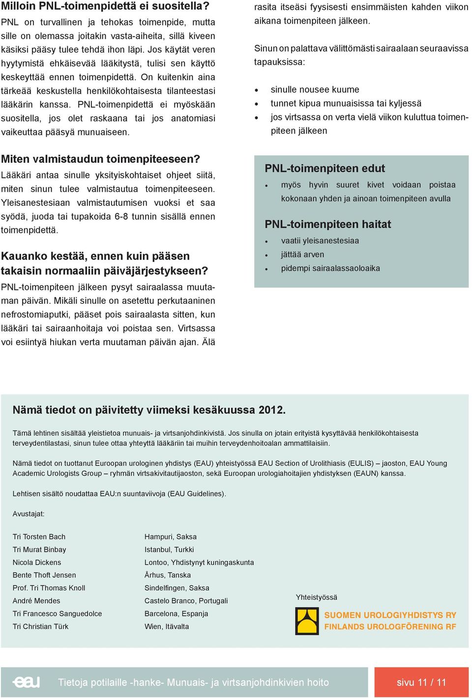 PNL-toimenpidettä ei myöskään suositella, jos olet raskaana tai jos anatomiasi vaikeuttaa pääsyä munuaiseen. Miten valmistaudun toimenpiteeseen?