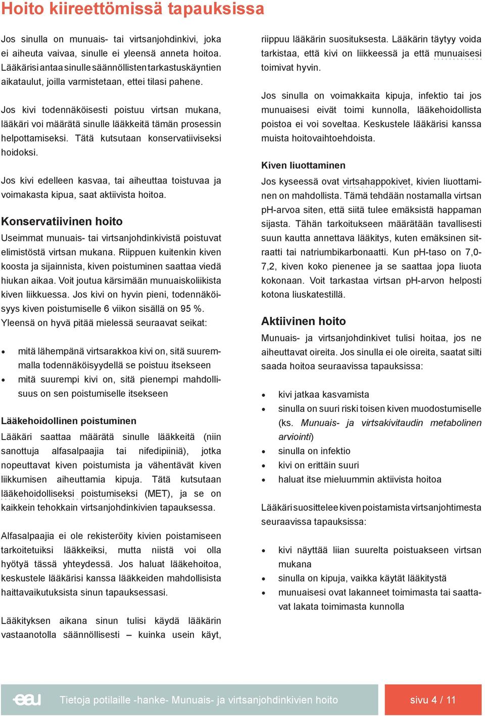 Jos kivi todennäköisesti poistuu virtsan mukana, lääkäri voi määrätä sinulle lääkkeitä tämän prosessin helpottamiseksi. Tätä kutsutaan konservatiiviseksi hoidoksi.