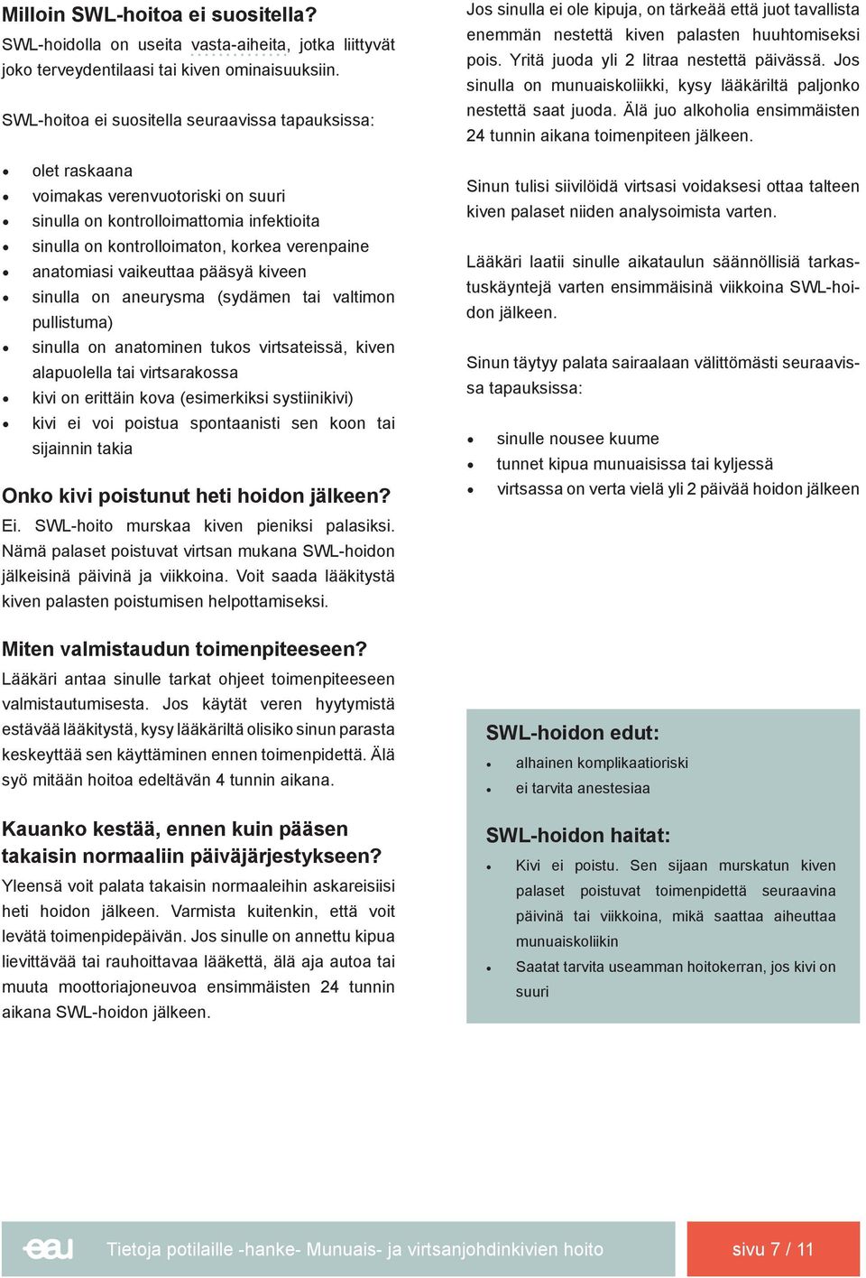 vaikeuttaa pääsyä kiveen sinulla on aneurysma (sydämen tai valtimon pullistuma) sinulla on anatominen tukos virtsateissä, kiven alapuolella tai virtsarakossa kivi on erittäin kova (esimerkiksi