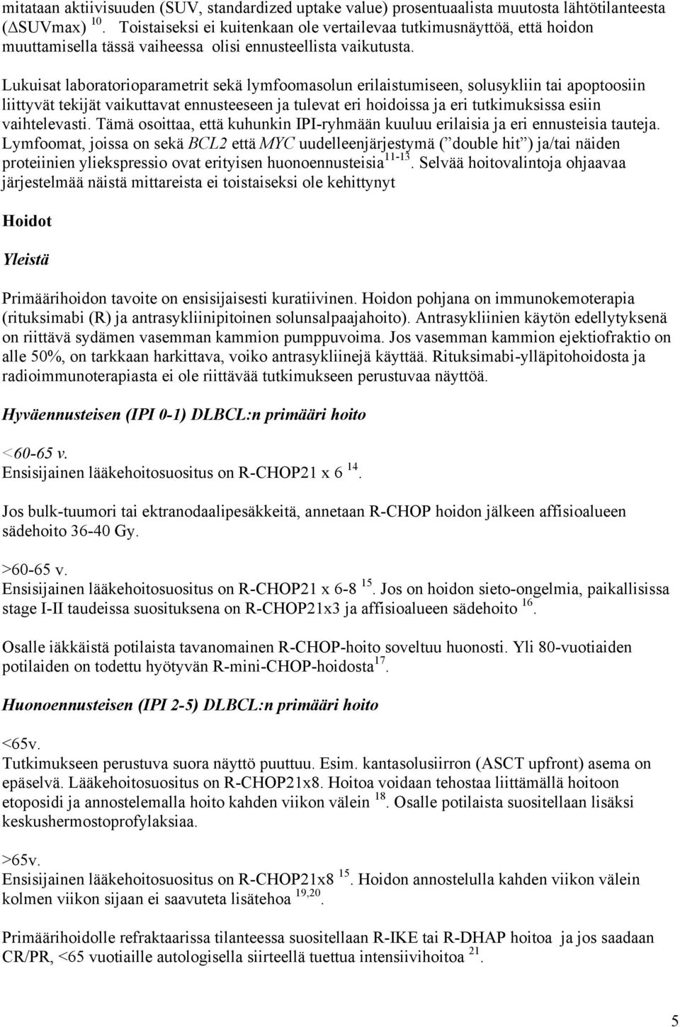 Lukuisat laboratorioparametrit sekä lymfoomasolun erilaistumiseen, solusykliin tai apoptoosiin liittyvät tekijät vaikuttavat ennusteeseen ja tulevat eri hoidoissa ja eri tutkimuksissa esiin