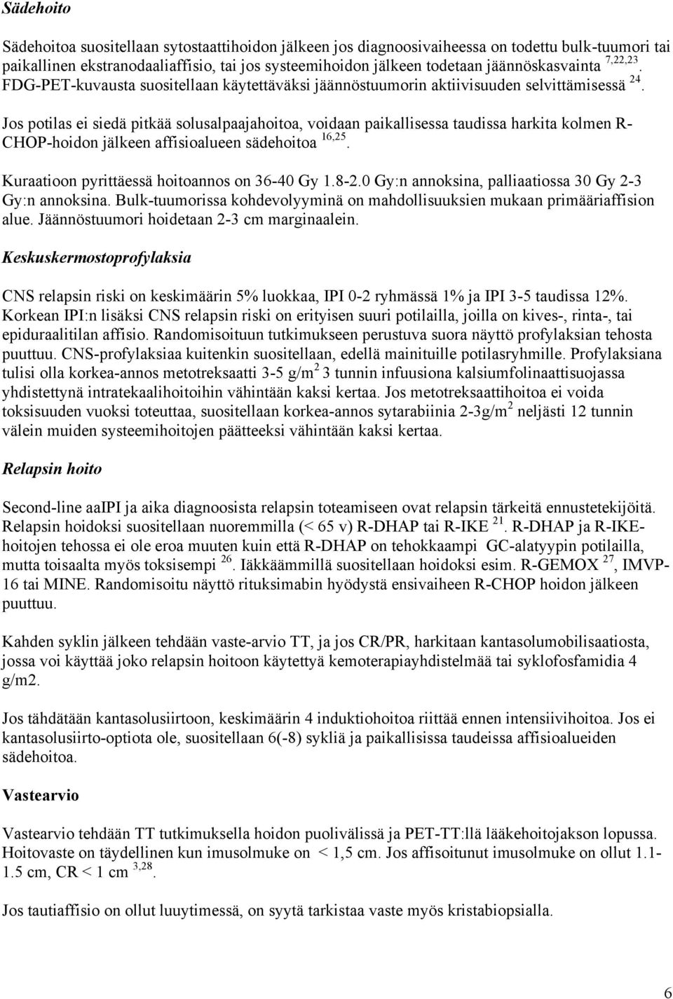 Jos potilas ei siedä pitkää solusalpaajahoitoa, voidaan paikallisessa taudissa harkita kolmen R- CHOP-hoidon jälkeen affisioalueen sädehoitoa 16,25. Kuraatioon pyrittäessä hoitoannos on 36-40 Gy 1.