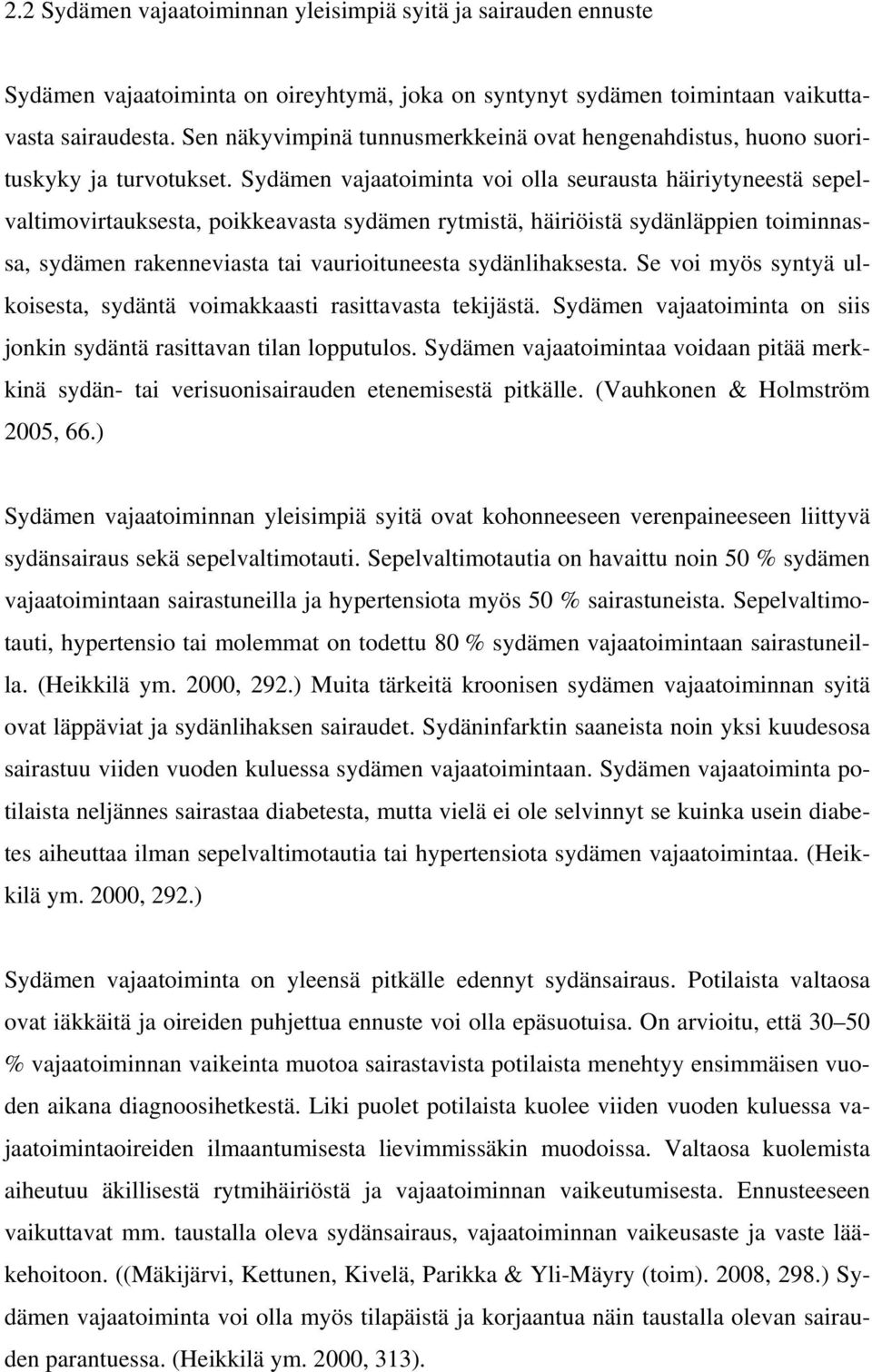 Sydämen vajaatoiminta voi olla seurausta häiriytyneestä sepelvaltimovirtauksesta, poikkeavasta sydämen rytmistä, häiriöistä sydänläppien toiminnassa, sydämen rakenneviasta tai vaurioituneesta