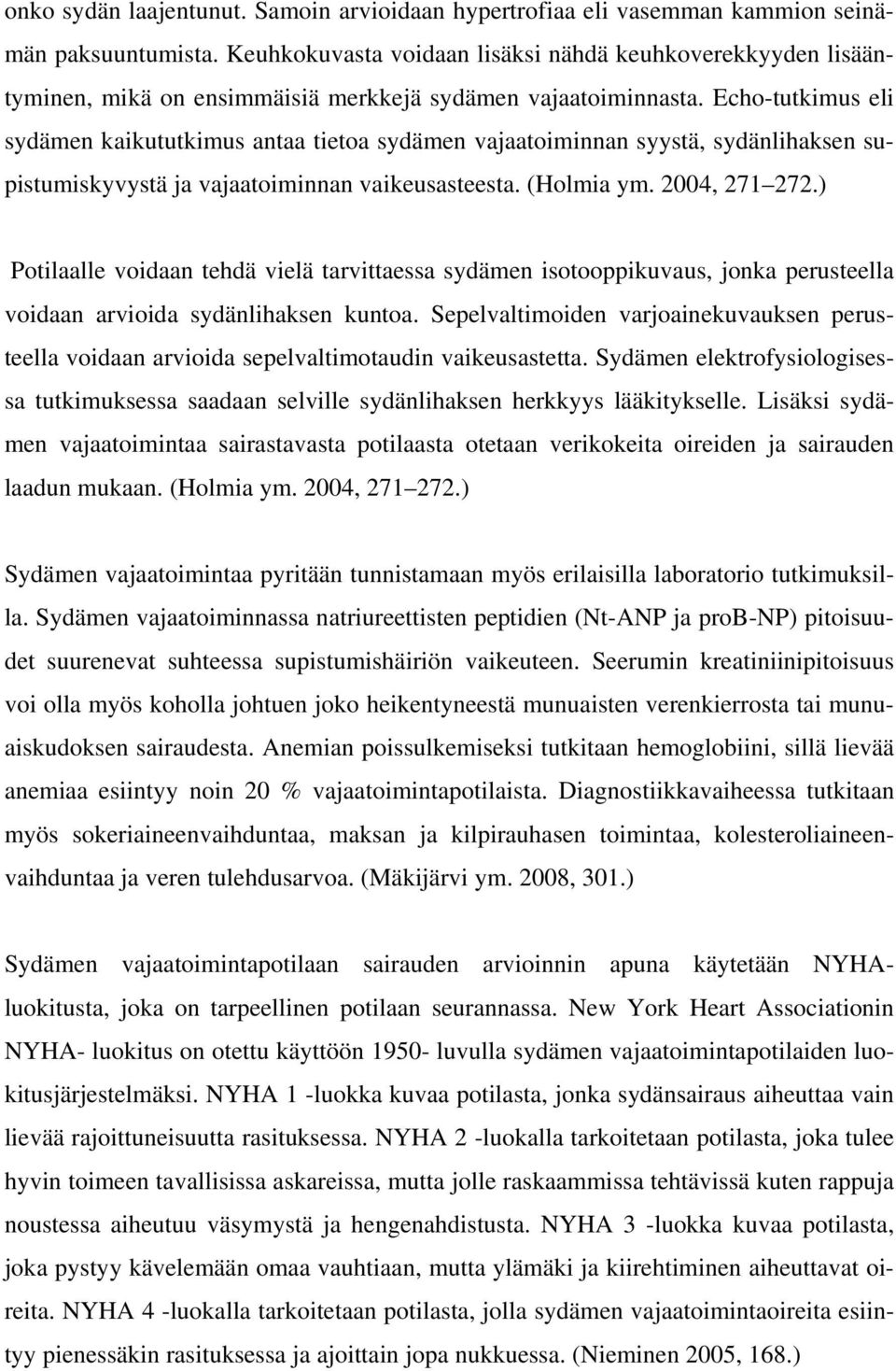 Echo-tutkimus eli sydämen kaikututkimus antaa tietoa sydämen vajaatoiminnan syystä, sydänlihaksen supistumiskyvystä ja vajaatoiminnan vaikeusasteesta. (Holmia ym. 2004, 271 272.