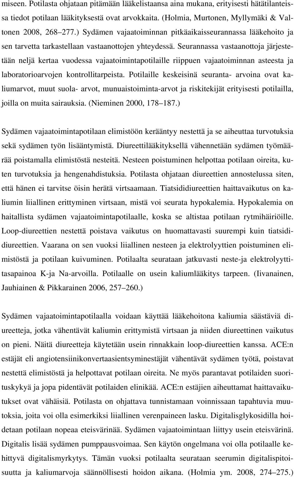 Seurannassa vastaanottoja järjestetään neljä kertaa vuodessa vajaatoimintapotilaille riippuen vajaatoiminnan asteesta ja laboratorioarvojen kontrollitarpeista.