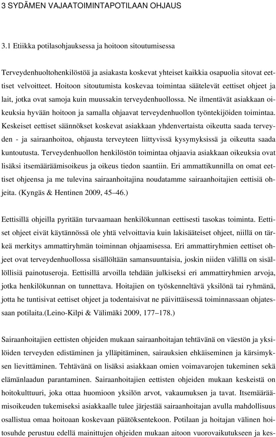 Hoitoon sitoutumista koskevaa toimintaa säätelevät eettiset ohjeet ja lait, jotka ovat samoja kuin muussakin terveydenhuollossa.