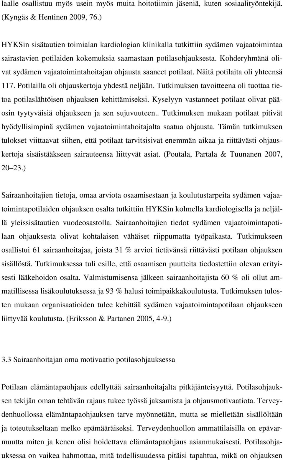 Kohderyhmänä olivat sydämen vajaatoimintahoitajan ohjausta saaneet potilaat. Näitä potilaita oli yhteensä 117. Potilailla oli ohjauskertoja yhdestä neljään.