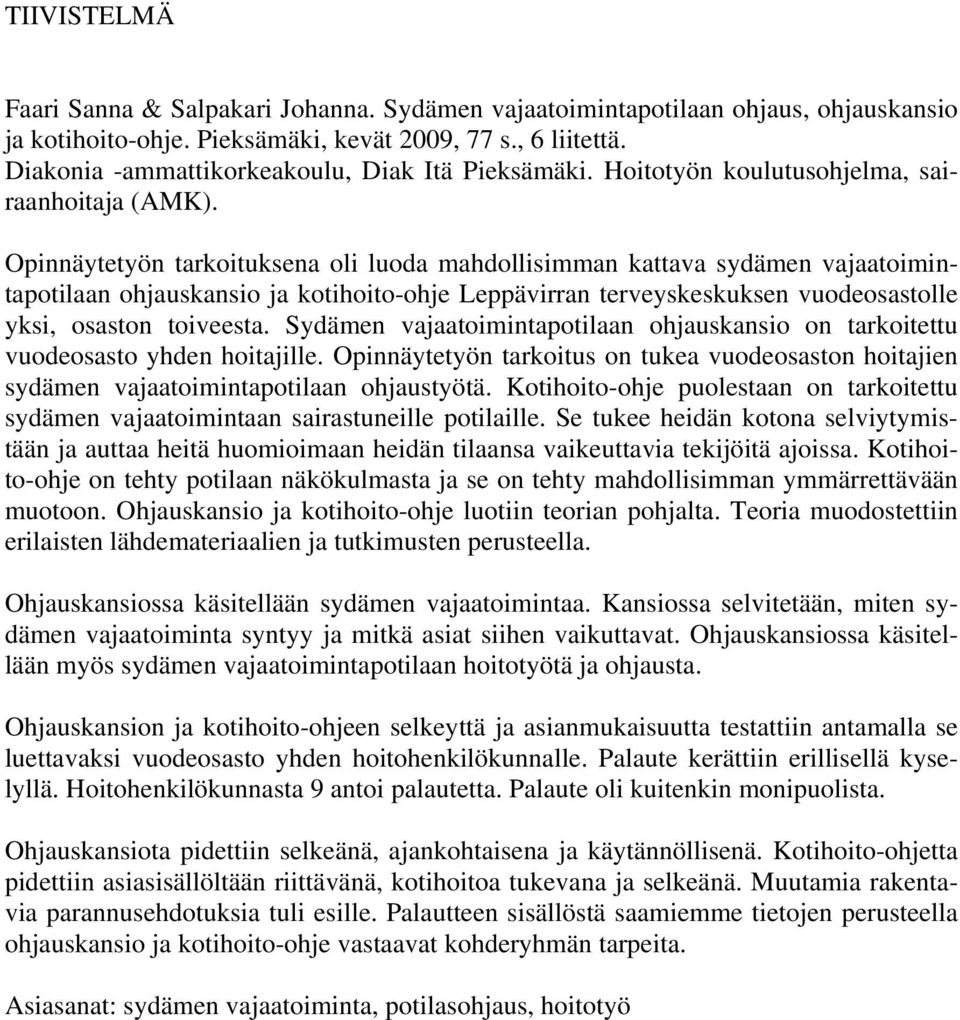 Opinnäytetyön tarkoituksena oli luoda mahdollisimman kattava sydämen vajaatoimintapotilaan ohjauskansio ja kotihoito-ohje Leppävirran terveyskeskuksen vuodeosastolle yksi, osaston toiveesta.