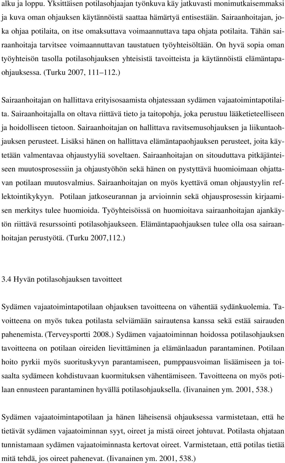 On hyvä sopia oman työyhteisön tasolla potilasohjauksen yhteisistä tavoitteista ja käytännöistä elämäntapaohjauksessa. (Turku 2007, 111 112.