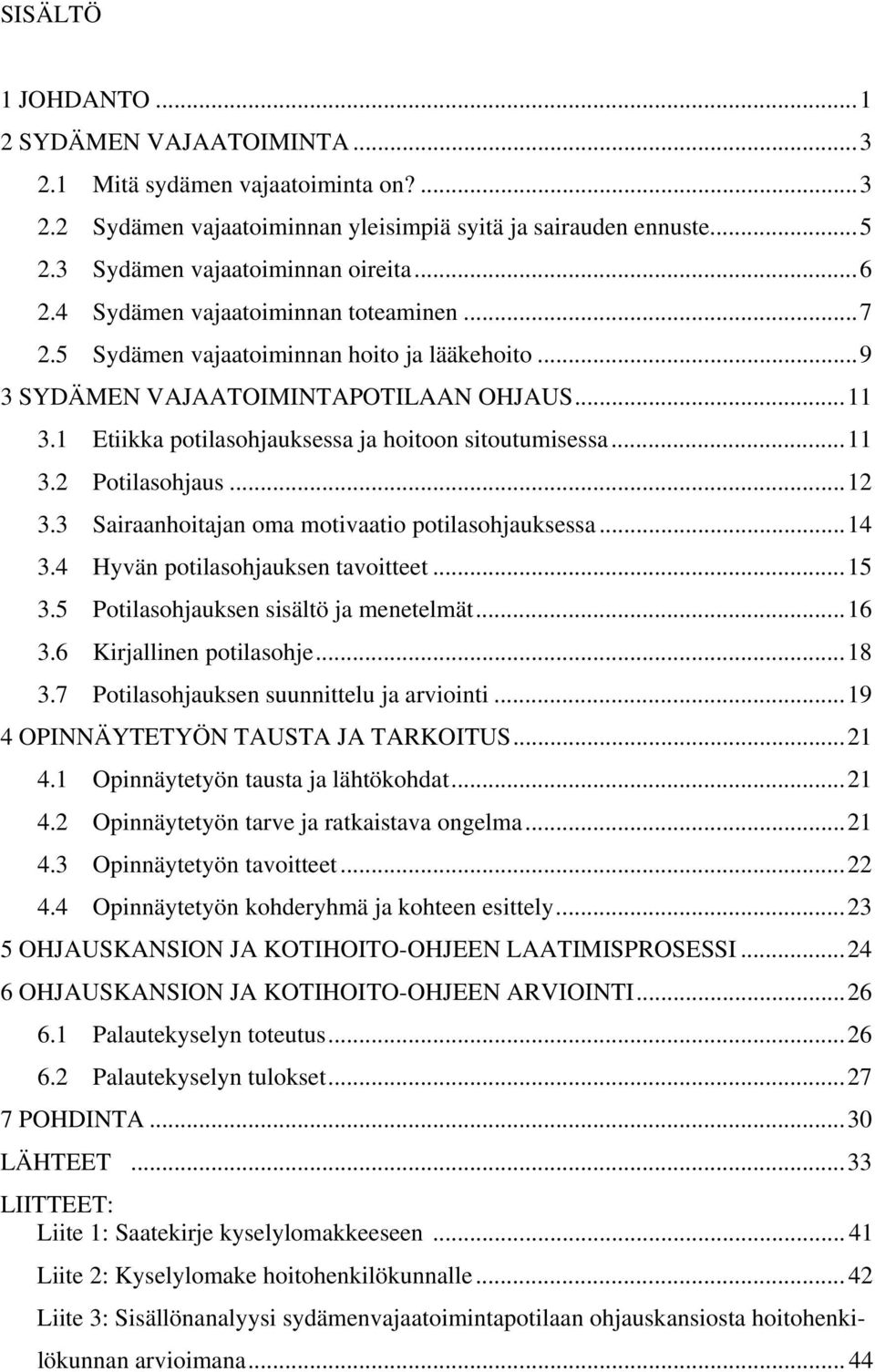 ..12 3.3 Sairaanhoitajan oma motivaatio potilasohjauksessa...14 3.4 Hyvän potilasohjauksen tavoitteet...15 3.5 Potilasohjauksen sisältö ja menetelmät...16 3.6 Kirjallinen potilasohje...18 3.