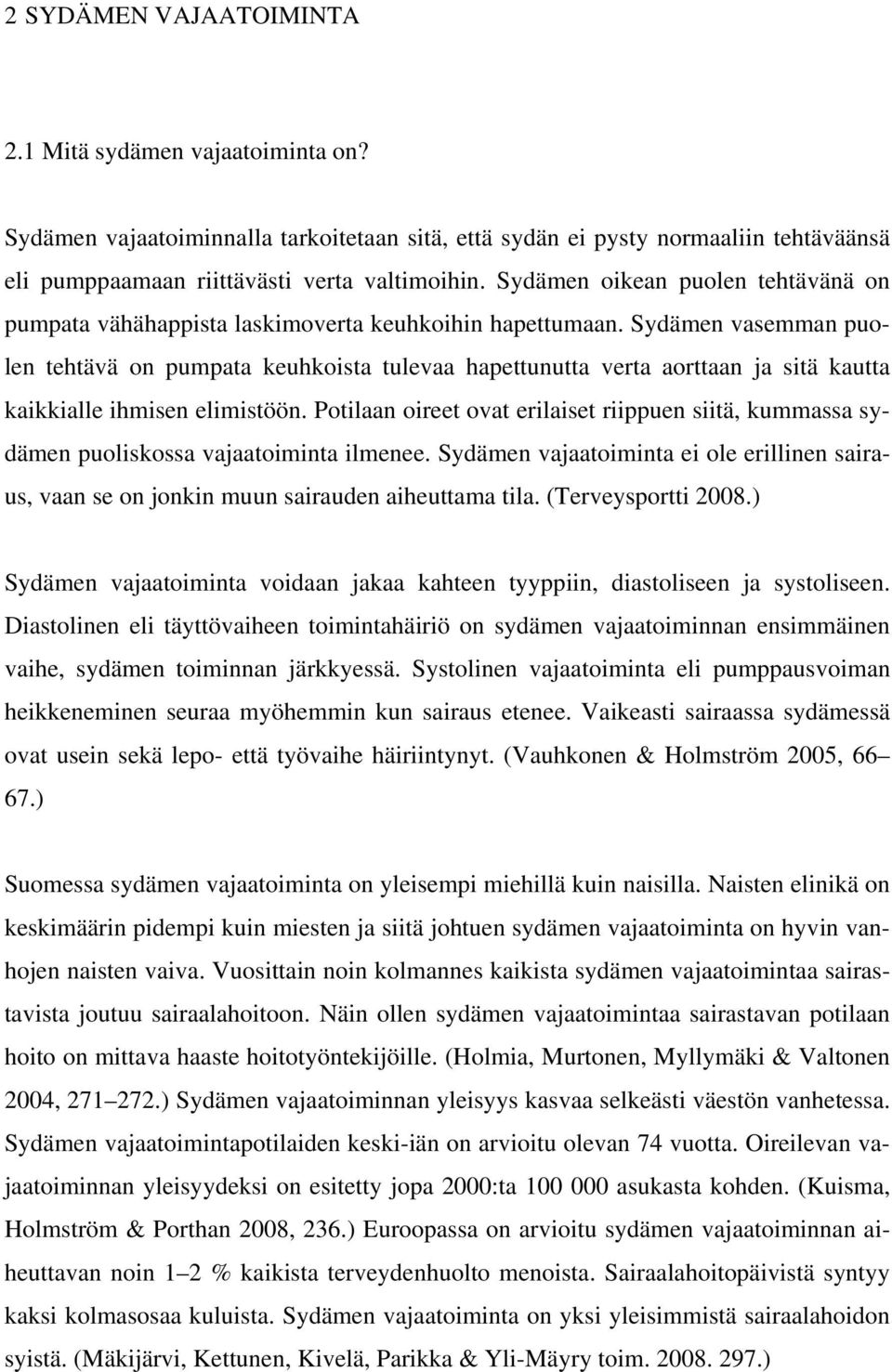 Sydämen vasemman puolen tehtävä on pumpata keuhkoista tulevaa hapettunutta verta aorttaan ja sitä kautta kaikkialle ihmisen elimistöön.