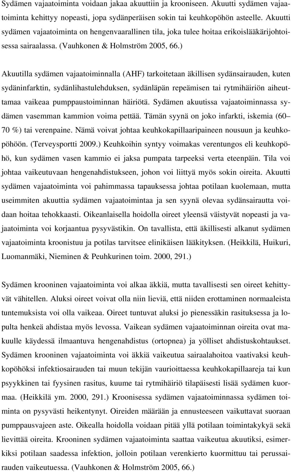 ) Akuutilla sydämen vajaatoiminnalla (AHF) tarkoitetaan äkillisen sydänsairauden, kuten sydäninfarktin, sydänlihastulehduksen, sydänläpän repeämisen tai rytmihäiriön aiheuttamaa vaikeaa