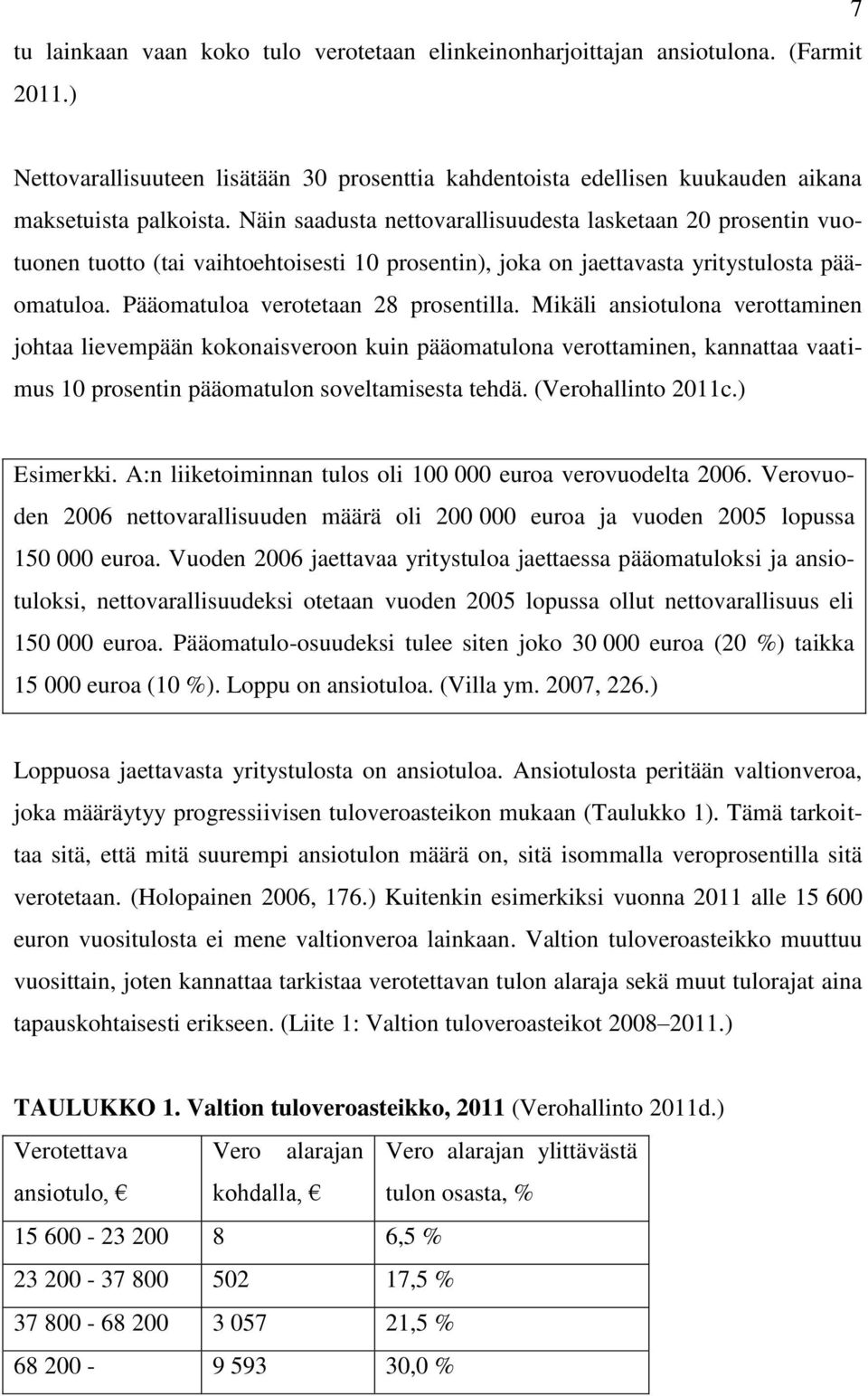 Mikäli ansiotulona verottaminen johtaa lievempään kokonaisveroon kuin pääomatulona verottaminen, kannattaa vaatimus 10 prosentin pääomatulon soveltamisesta tehdä. (Verohallinto 2011c.) Esimerkki.
