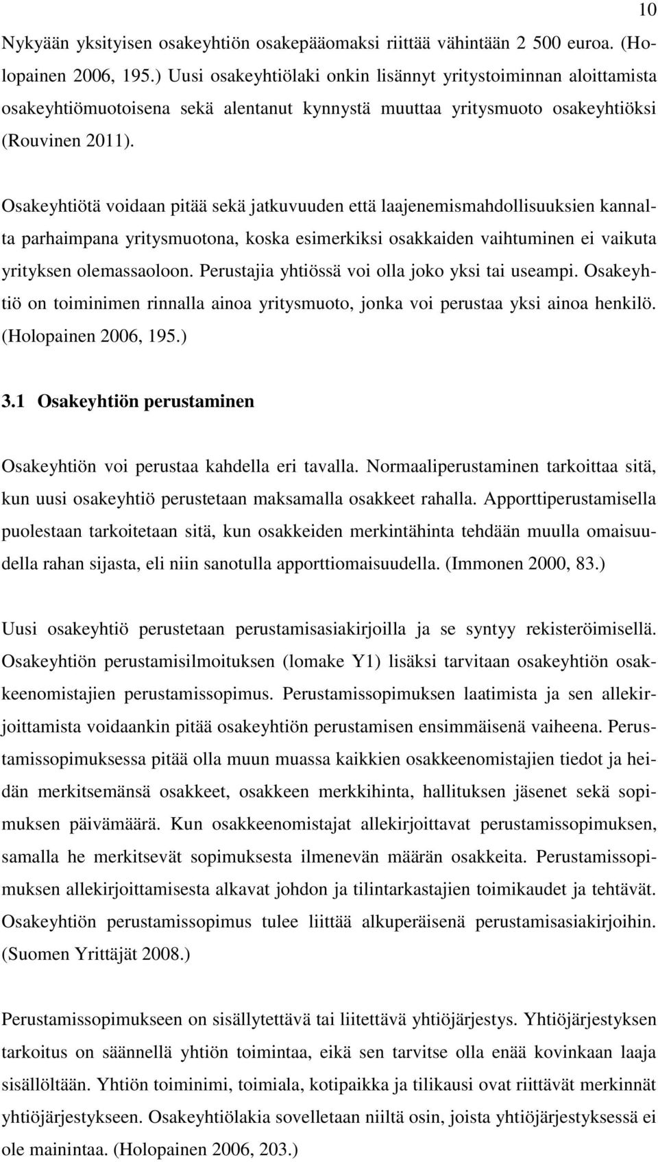 Osakeyhtiötä voidaan pitää sekä jatkuvuuden että laajenemismahdollisuuksien kannalta parhaimpana yritysmuotona, koska esimerkiksi osakkaiden vaihtuminen ei vaikuta yrityksen olemassaoloon.