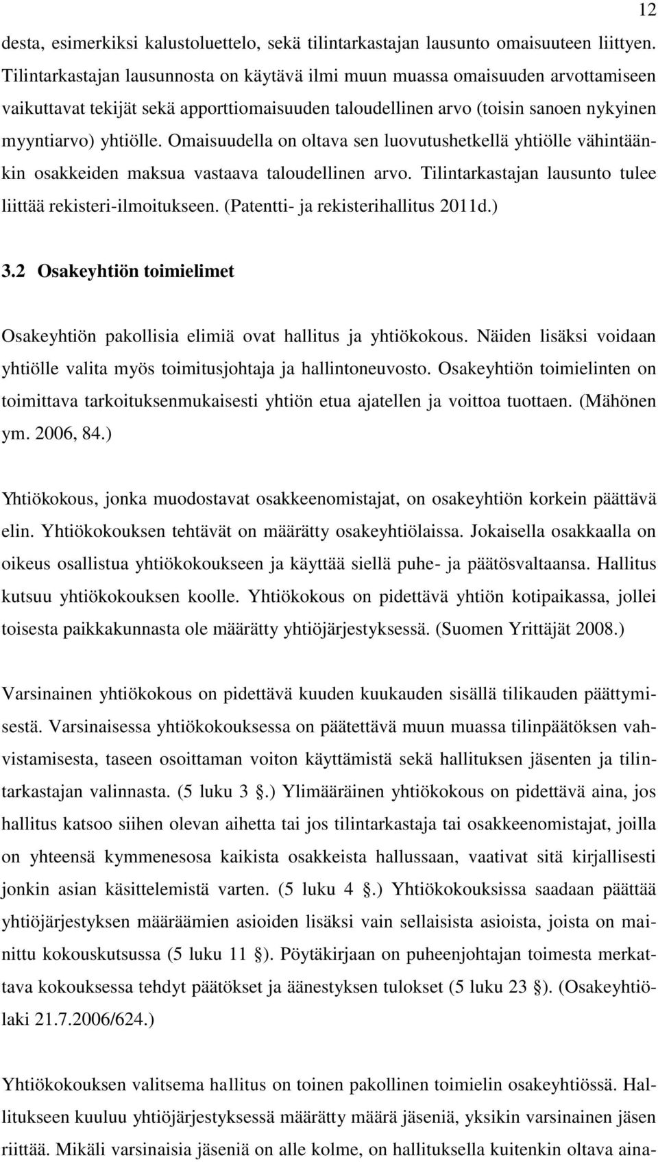 Omaisuudella on oltava sen luovutushetkellä yhtiölle vähintäänkin osakkeiden maksua vastaava taloudellinen arvo. Tilintarkastajan lausunto tulee liittää rekisteri-ilmoitukseen.