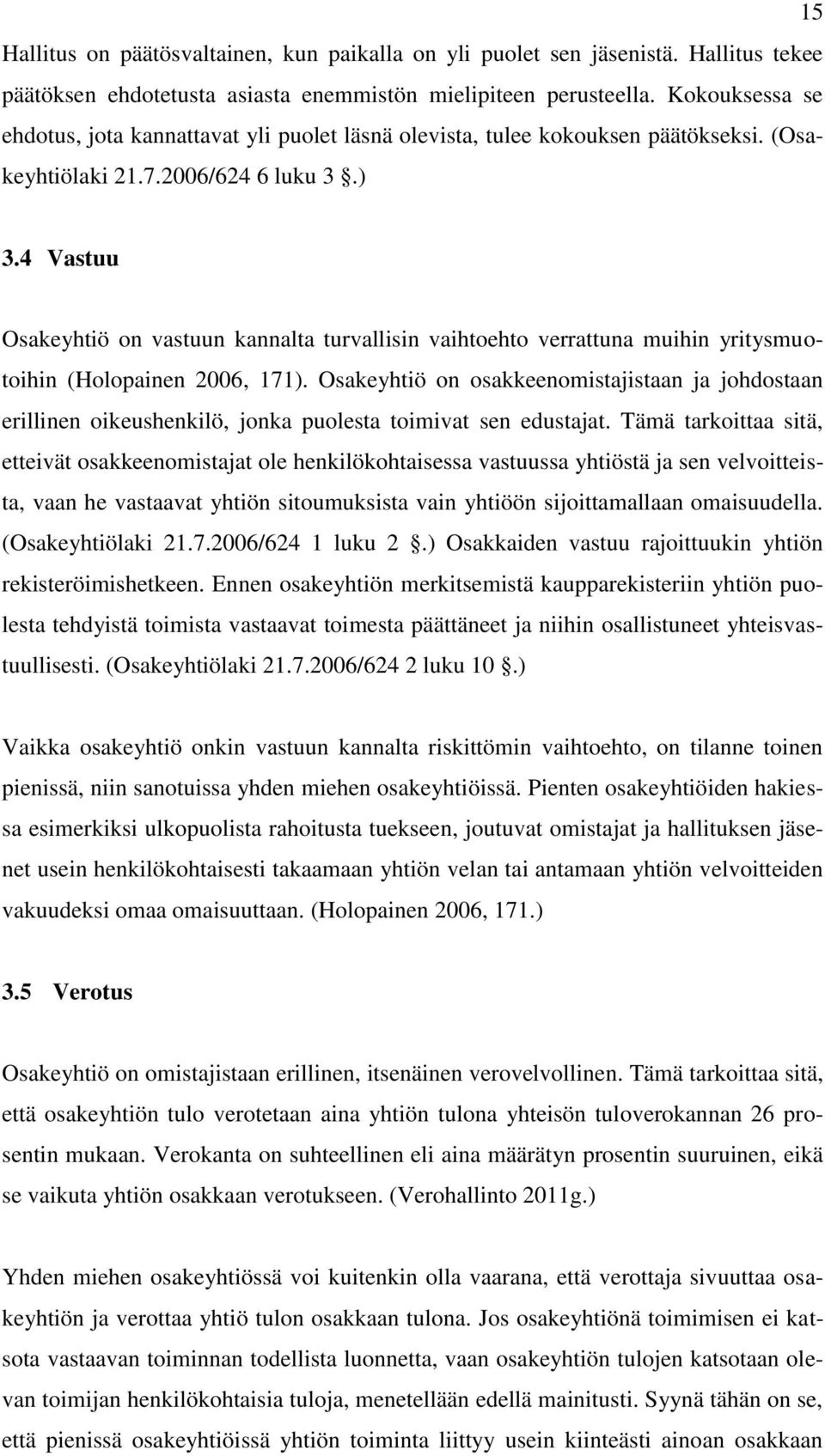 4 Vastuu Osakeyhtiö on vastuun kannalta turvallisin vaihtoehto verrattuna muihin yritysmuotoihin (Holopainen 2006, 171).