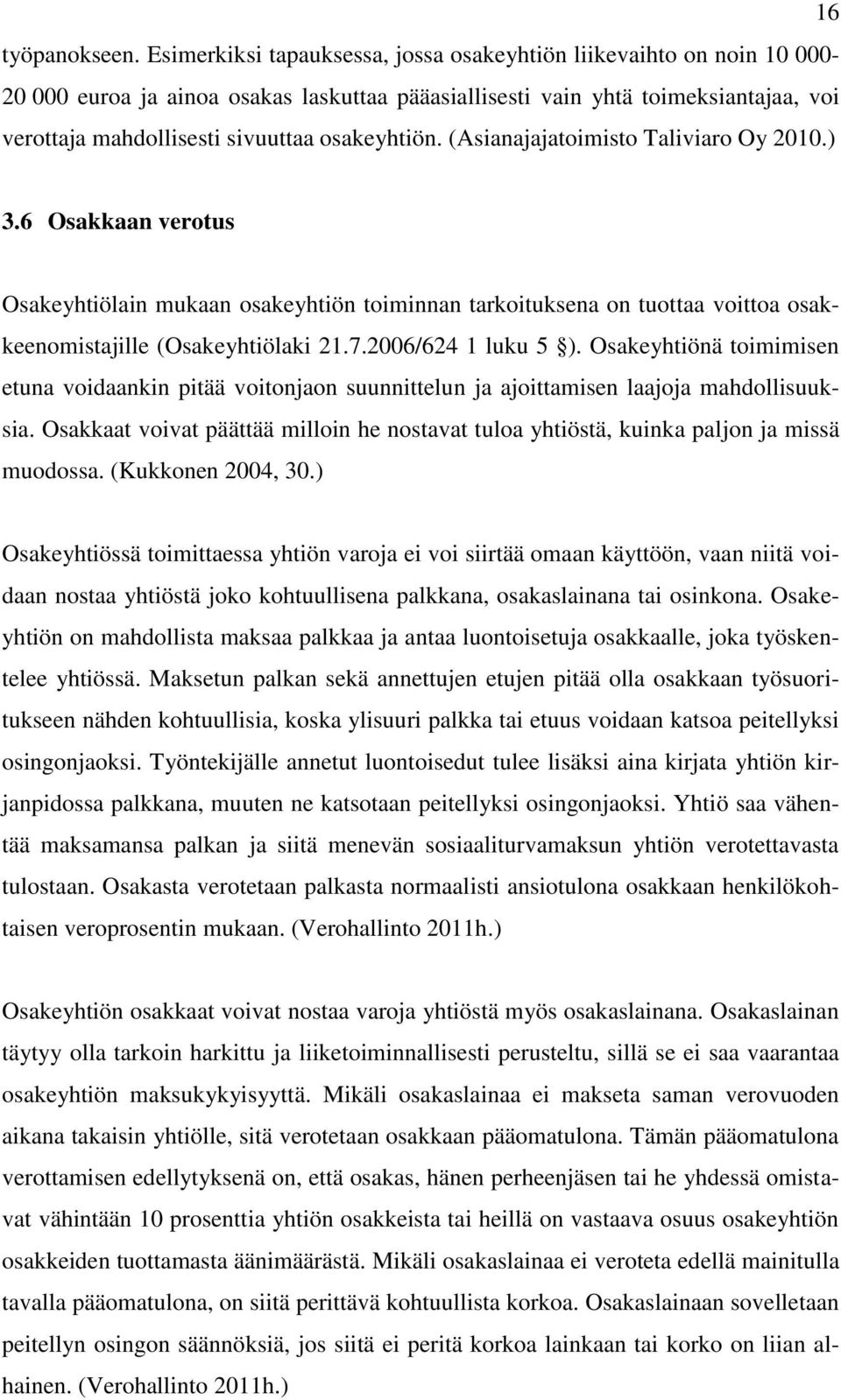 osakeyhtiön. (Asianajajatoimisto Taliviaro Oy 2010.) 3.6 Osakkaan verotus Osakeyhtiölain mukaan osakeyhtiön toiminnan tarkoituksena on tuottaa voittoa osakkeenomistajille (Osakeyhtiölaki 21.7.