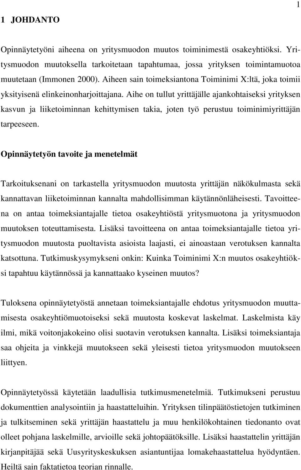 Aihe on tullut yrittäjälle ajankohtaiseksi yrityksen kasvun ja liiketoiminnan kehittymisen takia, joten työ perustuu toiminimiyrittäjän tarpeeseen.