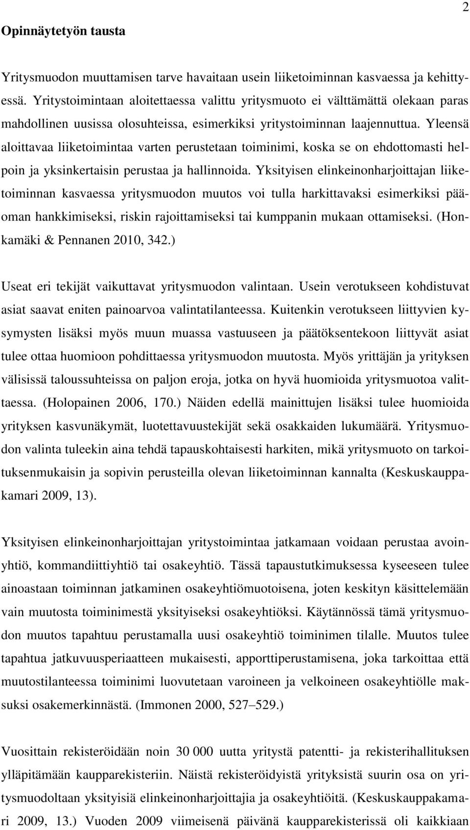 Yleensä aloittavaa liiketoimintaa varten perustetaan toiminimi, koska se on ehdottomasti helpoin ja yksinkertaisin perustaa ja hallinnoida.
