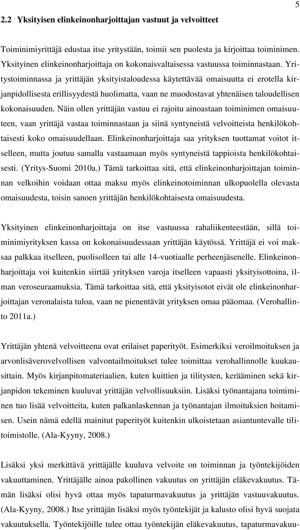 Yritystoiminnassa ja yrittäjän yksityistaloudessa käytettävää omaisuutta ei erotella kirjanpidollisesta erillisyydestä huolimatta, vaan ne muodostavat yhtenäisen taloudellisen kokonaisuuden.