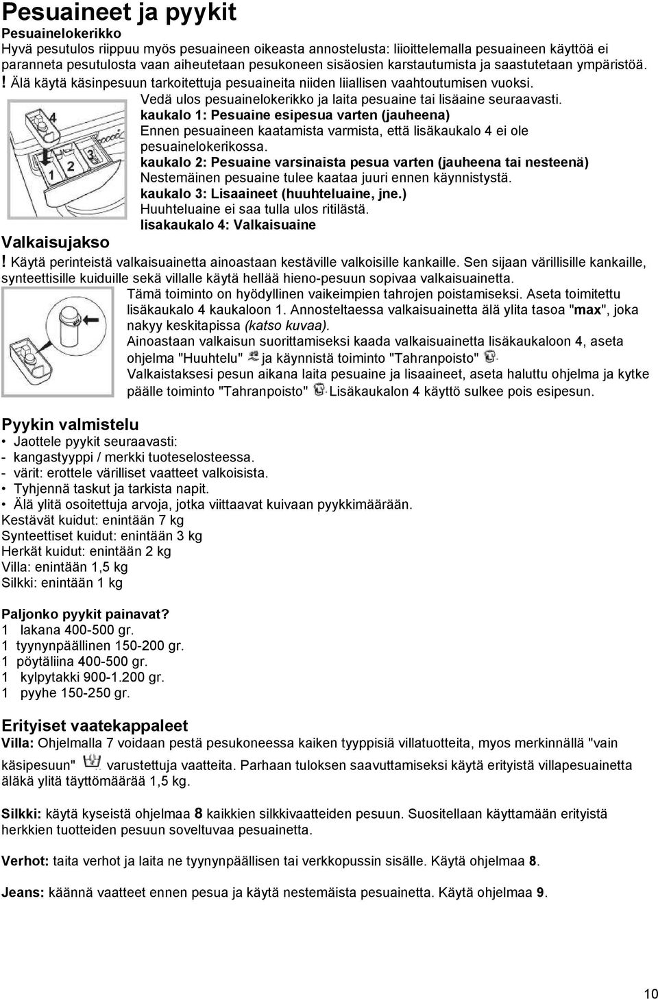 Vedä ulos pesuainelokerikko ja laita pesuaine tai lisäaine seuraavasti.