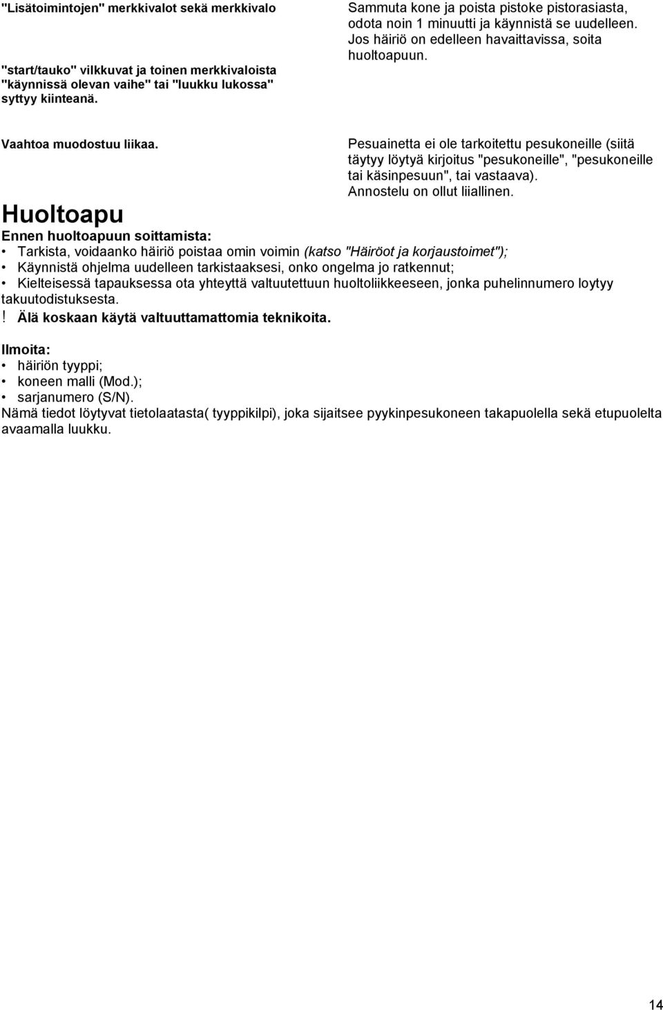 Pesuainetta ei ole tarkoitettu pesukoneille (siitä täytyy löytyä kirjoitus "pesukoneille", "pesukoneille tai käsinpesuun", tai vastaava). Annostelu on ollut liiallinen.