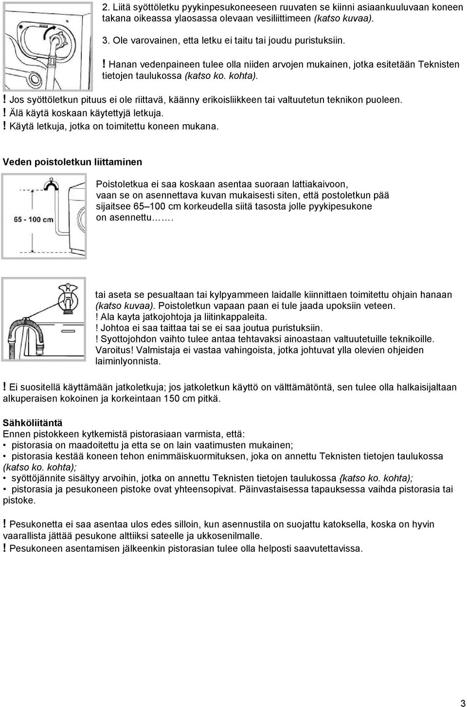 ! Jos syöttöletkun pituus ei ole riittavä, käänny erikoisliikkeen tai valtuutetun teknikon puoleen.! Älä käytä koskaan käytettyjä letkuja.! Käytä letkuja, jotka on toimitettu koneen mukana.