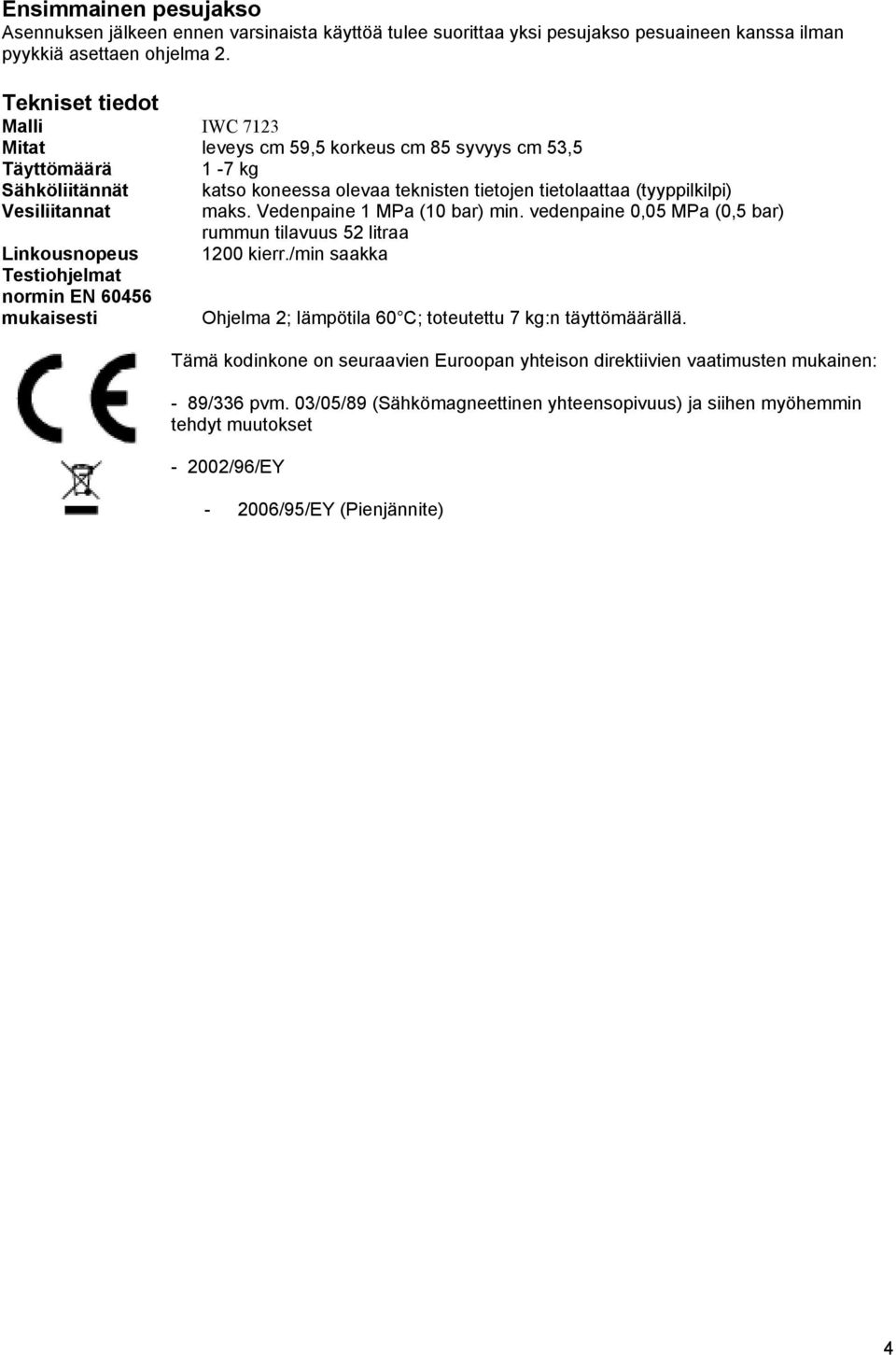 maks. Vedenpaine 1 MPa (10 bar) min. vedenpaine 0,05 MPa (0,5 bar) rummun tilavuus 52 litraa Linkousnopeus 1200 kierr.