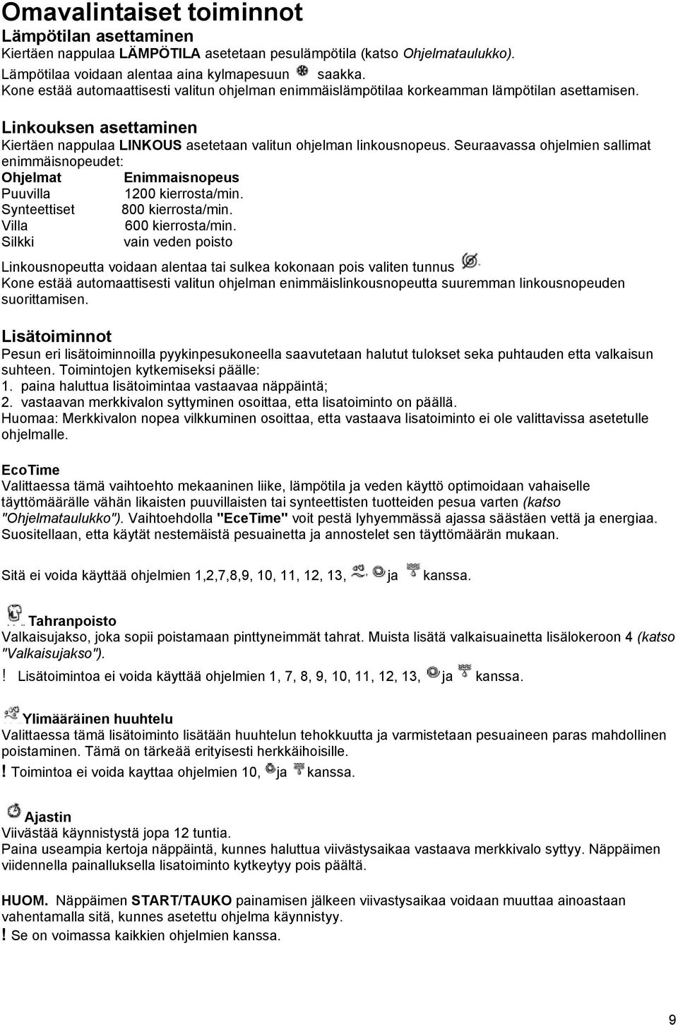 Seuraavassa ohjelmien sallimat enimmäisnopeudet: Ohjelmat Enimmaisnopeus Puuvilla 1200 kierrosta/min. Synteettiset 800 kierrosta/min. Villa 600 kierrosta/min.