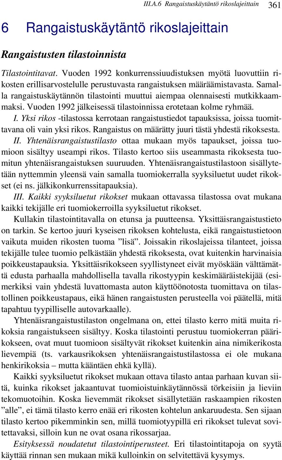 Samalla rangaistuskäytännön tilastointi muuttui aiempaa olennaisesti mutkiaammaksi. Vuoden 1992 jälkeisessä tilastoinnissa erotetaan kolme ryhmää. I.