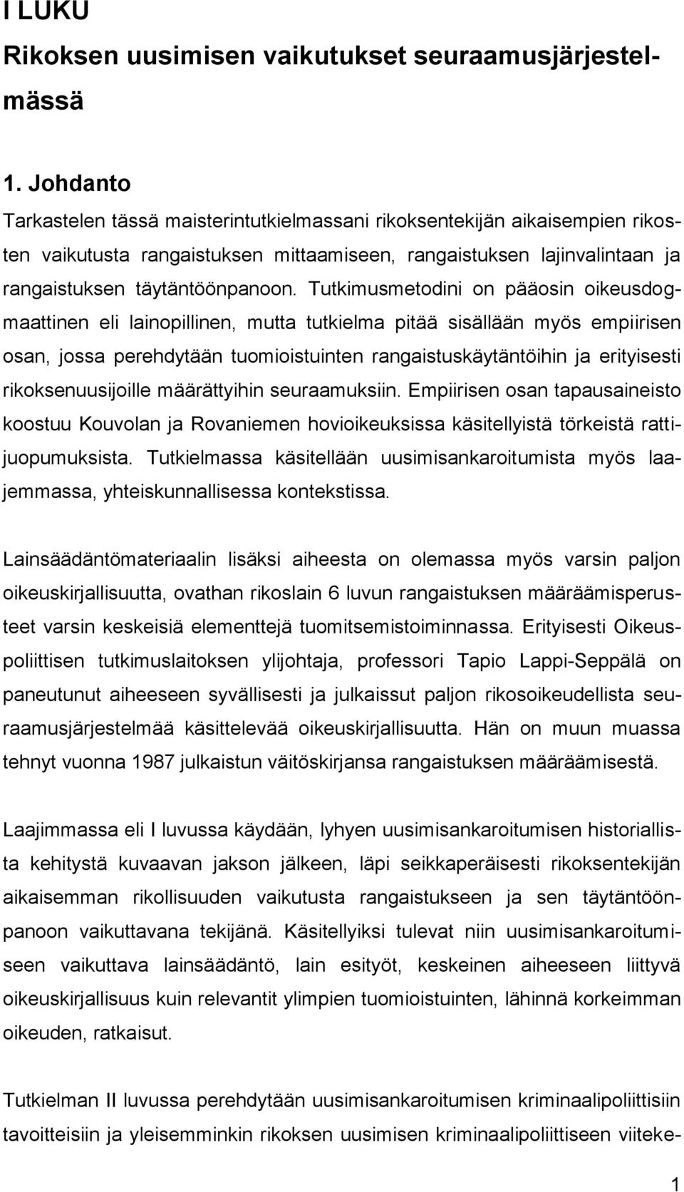 Tutkimusmetodini on pääosin oikeusdogmaattinen eli lainopillinen, mutta tutkielma pitää sisällään myös empiirisen osan, jossa perehdytään tuomioistuinten rangaistuskäytäntöihin ja erityisesti