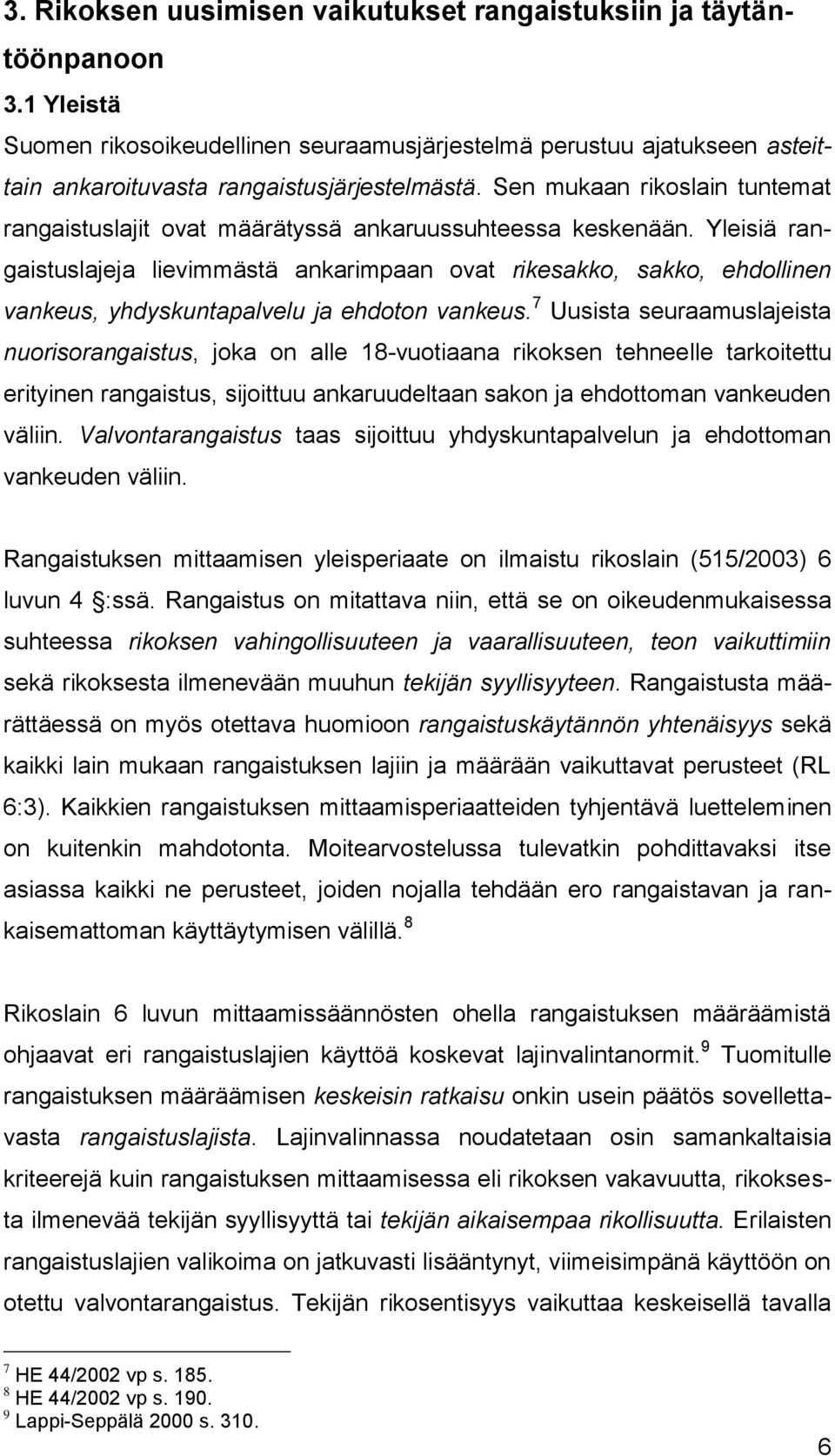 Yleisiä rangaistuslajeja lievimmästä ankarimpaan ovat rikesakko, sakko, ehdollinen vankeus, yhdyskuntapalvelu ja ehdoton vankeus.