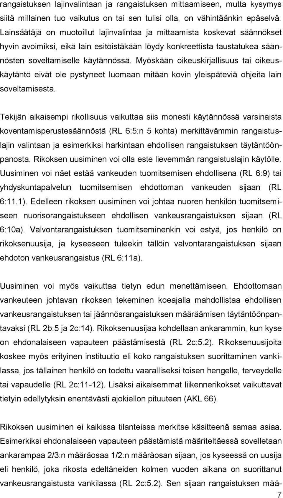 Myöskään oikeuskirjallisuus tai oikeuskäytäntö eivät ole pystyneet luomaan mitään kovin yleispäteviä ohjeita lain soveltamisesta.