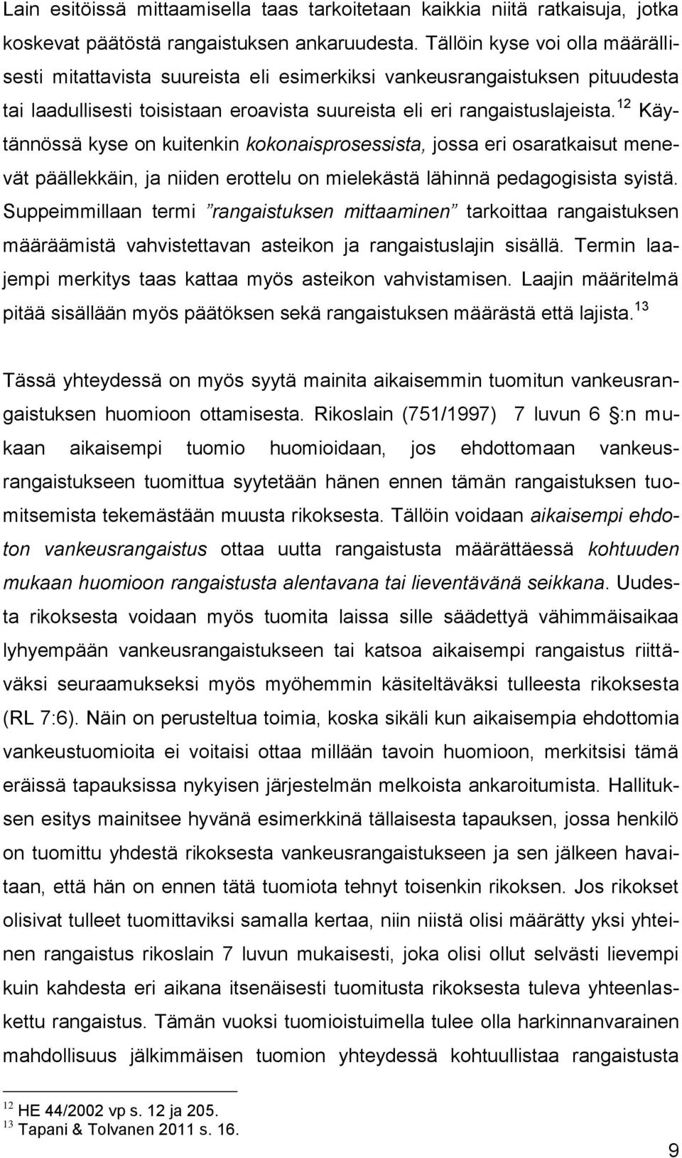 12 Käytännössä kyse on kuitenkin kokonaisprosessista, jossa eri osaratkaisut menevät päällekkäin, ja niiden erottelu on mielekästä lähinnä pedagogisista syistä.