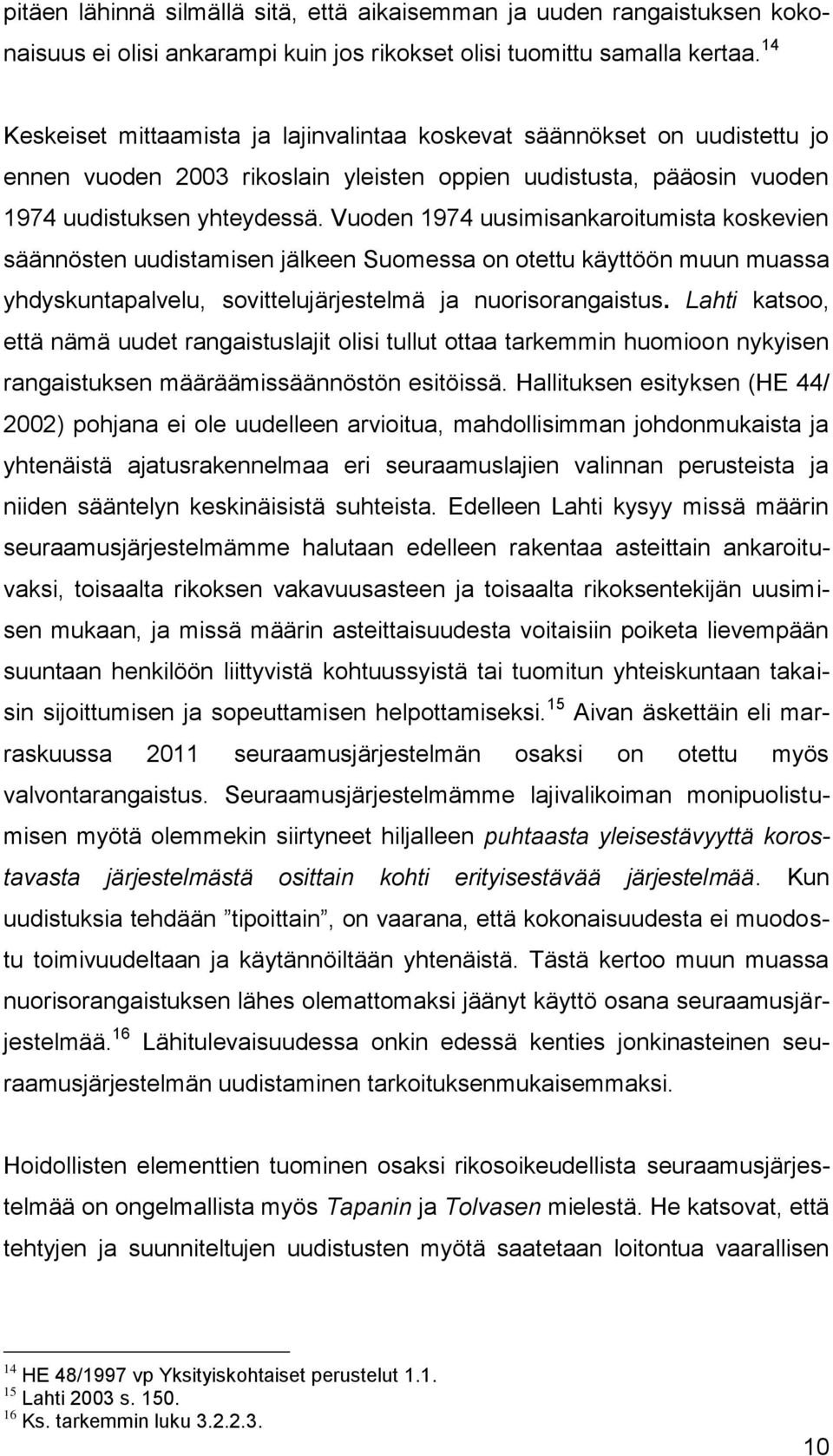 Vuoden 1974 uusimisankaroitumista koskevien säännösten uudistamisen jälkeen Suomessa on otettu käyttöön muun muassa yhdyskuntapalvelu, sovittelujärjestelmä ja nuorisorangaistus.