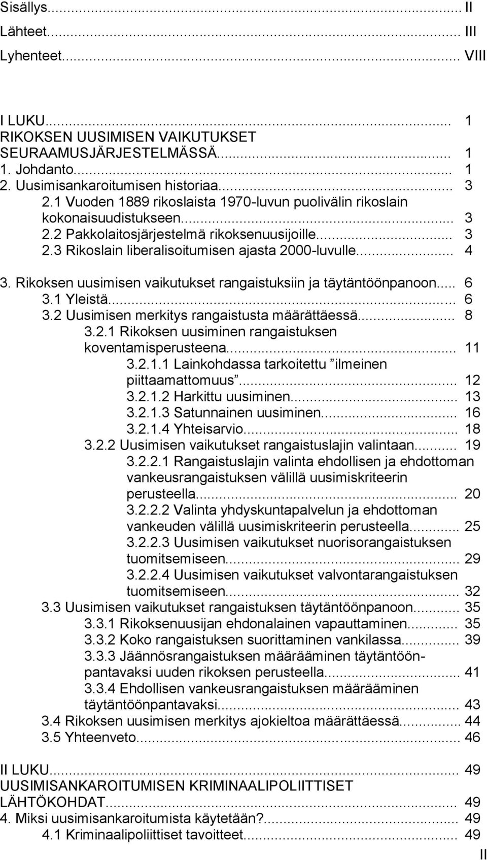 Rikoksen uusimisen vaikutukset rangaistuksiin ja täytäntöönpanoon... 6 3.1 Yleistä... 6 3.2 Uusimisen merkitys rangaistusta määrättäessä... 8 3.2.1 Rikoksen uusiminen rangaistuksen koventamisperusteena.