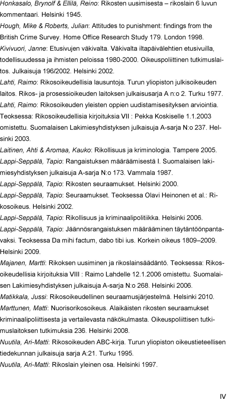 Oikeuspoliittinen tutkimuslaitos. Julkaisuja 196/2002. Helsinki 2002. Lahti, Raimo: Rikosoikeudellisia lausuntoja. Turun yliopiston julkisoikeuden laitos.