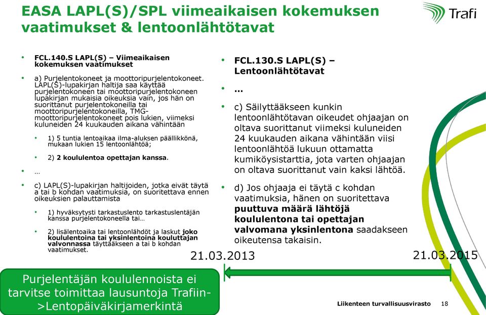 TMGmoottoripurjelentokoneet pois lukien, viimeksi kuluneiden 24 kuukauden aikana vähintään 1) 5 tuntia lentoaikaa ilma-aluksen päällikkönä, mukaan lukien 15 lentoonlähtöä; 2) 2 koululentoa opettajan