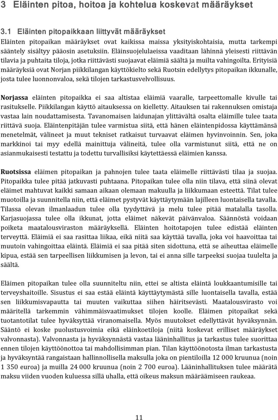 Eläinsuojelulaeissa vaaditaan lähinnä yleisesti riittävän tilavia ja puhtaita tiloja, jotka riittävästi suojaavat eläimiä säältä ja muilta vahingoilta.