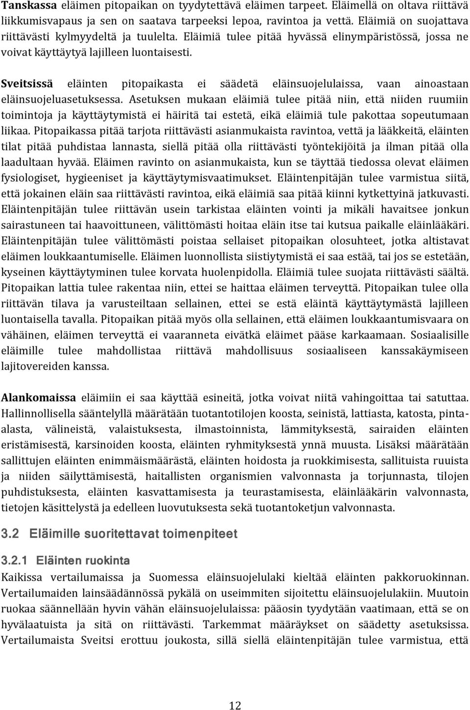 Sveitsissä eläinten pitopaikasta ei säädetä eläinsuojelulaissa, vaan ainoastaan eläinsuojeluasetuksessa.