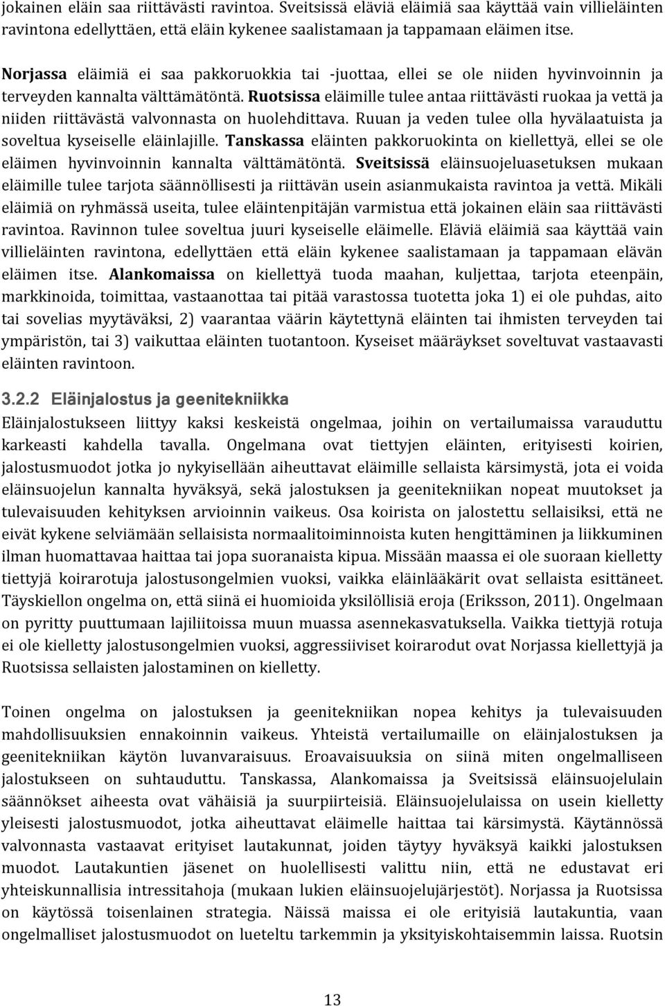 Ruotsissa eläimille tulee antaa riittävästi ruokaa ja vettä ja niiden riittävästä valvonnasta on huolehdittava. Ruuan ja veden tulee olla hyvälaatuista ja soveltua kyseiselle eläinlajille.