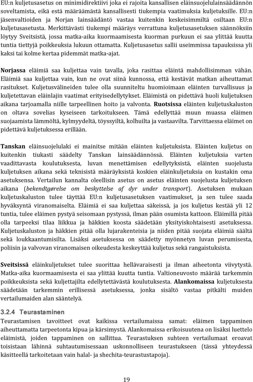 Merkittävästi tiukempi määräys verrattuna kuljetusasetuksen säännöksiin löytyy Sveitsistä, jossa matka-aika kuormaamisesta kuorman purkuun ei saa ylittää kuutta tuntia tiettyjä poikkeuksia lukuun