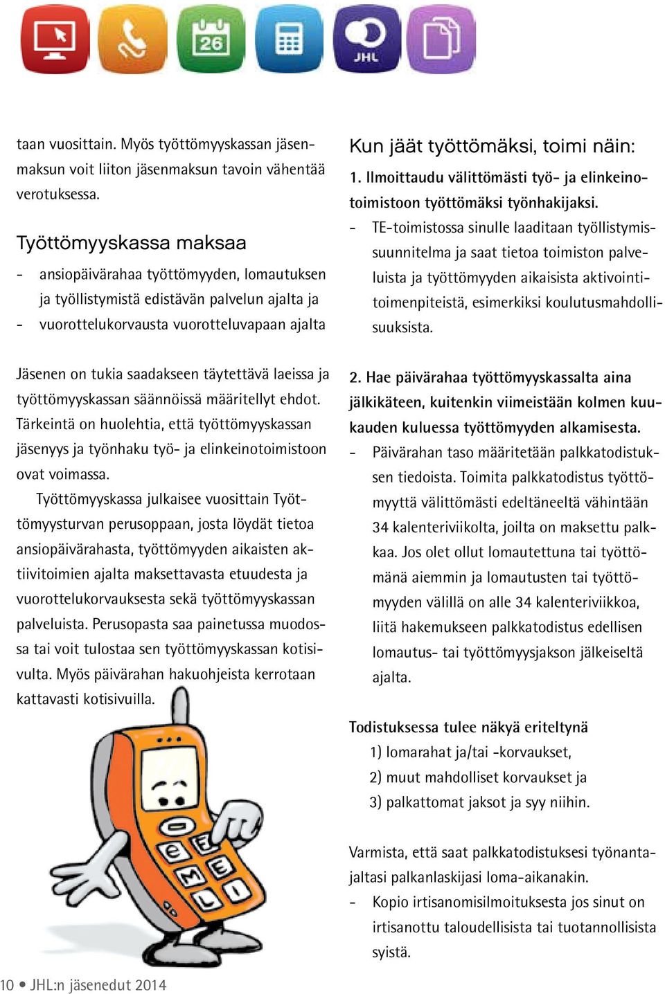 Ilmoittaudu välittömästi työ- ja elinkeinotoimistoon työttömäksi työnhakijaksi.