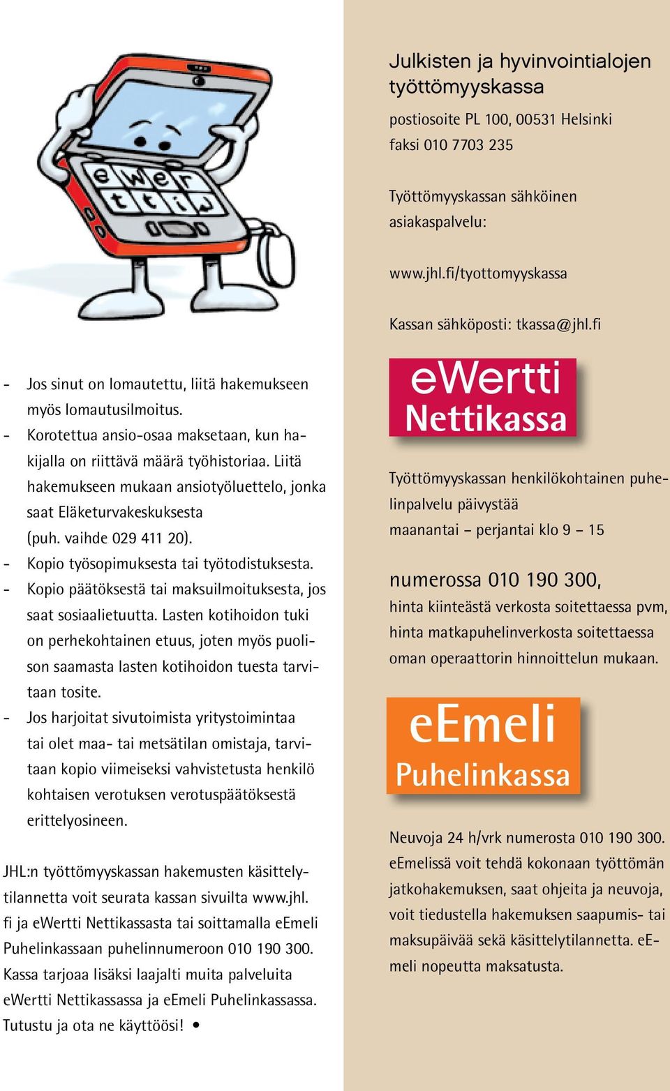 Liitä hakemukseen mukaan ansiotyöluettelo, jonka saat Eläketurvakeskuksesta (puh. vaihde 029 411 20). - Kopio työsopimuksesta tai työtodistuksesta.