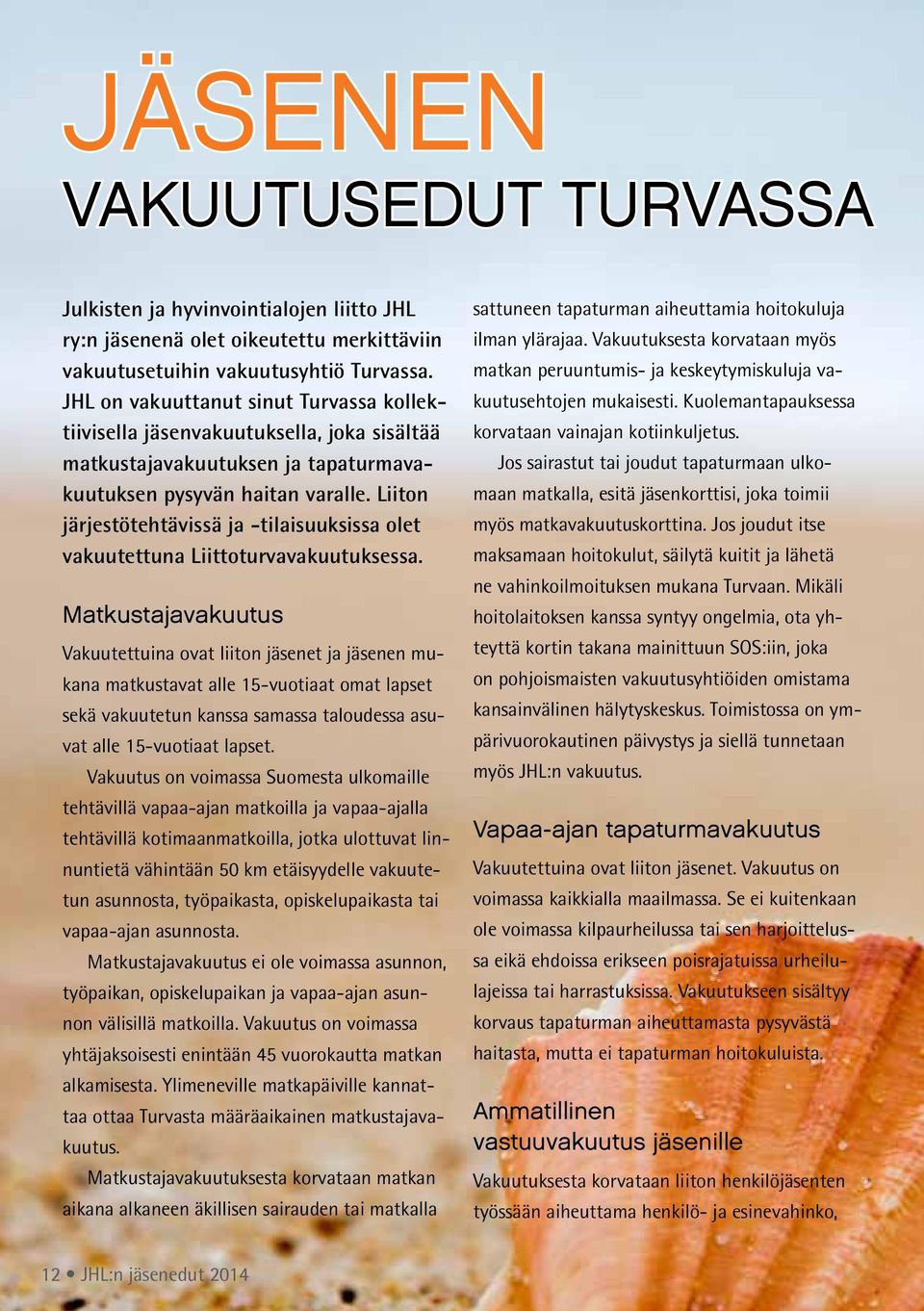 Liiton järjestötehtävissä ja -tilaisuuksissa olet vakuutettuna Liittoturvavakuutuksessa.